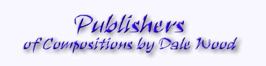 Publishers of Compositions by Dale Wood